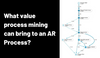 What value process mining can bring to an AR Process?