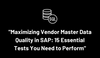 "Maximizing Vendor Master Data Quality in SAP: 15 Essential Tests You Need to Perform"