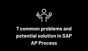 7 Common Problems And Potential Solution In SAP AP Process